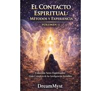 EL CONTACTO ESPIRITUAL: MÉTODOS Y EXPERIENCIA: Guía Completa de las Inteligencias Invisibles (VOLUMEN 11) (Colección Seres Espirituales: Guía Completa de las Inteligencias Invisibles)