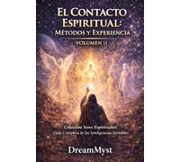 EL CONTACTO ESPIRITUAL: MÉTODOS Y EXPERIENCIA: Guía Completa de las Inteligencias Invisibles (VOLUMEN 11) (Colección Seres Espirituales: Guía Completa de las Inteligencias Invisibles)
