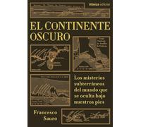 El continente oscuro: Los misterios subterráneos del mundo que se oculta bajo nuestros pies (Alianza Ensayo)