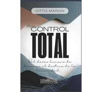 EL CONTROL TOTAL: Del deseo humano de dominar al destino de la humanidad