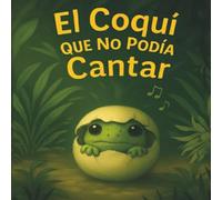 El Coquí que No Podía Cantar / The Coquí Who Couldn’t Sing: A Bilingual Story from Puerto Rico