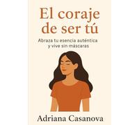 El coraje de ser tú: Abraza tu esencia auténtica y vive sin máscaras: 3 (Autoestima práctica: tres libros para reconocerte, valorarte y vivir desde tu verdad interior)