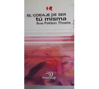 El Coraje De Ser Tu Misma / The Courage to Be Yourself: Una Guia Para Superar tu Dependencia Emocional y Crecer Interiormente / A Woman's Guide to Emotional Strength and Self-Esteem (improve)