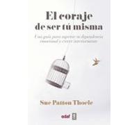 el coraje de ser tu misma: una guia para superar tu dependencia emocio