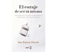 El Coraje De Ser Tu Misma: Una Guia Para Superar Tu Dependencia Emocio