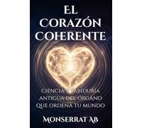 El Corazón Coherente: Ciencia y Sabiduría Antigua del Órgano que Ordena tu Mundo