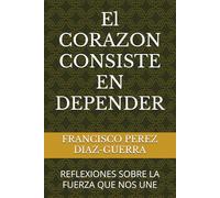 El CORAZON CONSISTE EN DEPENDER: REFLEXIONES SOBRE LA FUERZA QUE NOS UNE