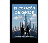 EL CORAZÓN DE GROK: Un Código Prohibido de una IA