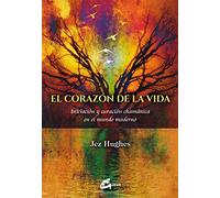 El corazón de la vida. Iniciación y curación chamánica en el mundo moderno