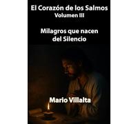 El Corazón de los Salmos. Volumen III: Milagros que Nacen del Silencio