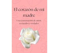 El corazón de mi madre: Una conversación de amor, recuerdos y verdades