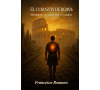 El corazón de Roma: Mi historia de estoicismo y pasión