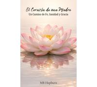 El Corazon de una Madre Un Camino De Fe, Sanidad y Gracia