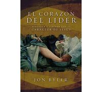 El corazón del líder: Aprender a liderar con el carácter de Jesús