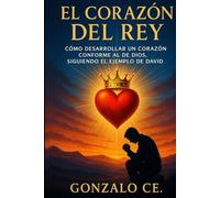 El Corazón del Rey: Siguiendo los pasos de David: Cómo ser una persona conforme al corazón de Dios
