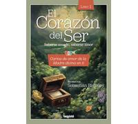 El Corazón del Ser. Saberse amado, saberse amor: Cartas de amor de la Madre divina en ti