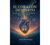 EL CORAZON DESPIERTO: LO QUE MIS SUEÑOS ME ENSEÑARON DESPUES DEL INFARTO