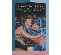 El corazón en llamas :cuerpo y sensualidad en la poesía española escrita por mujeres (1900-1968): 71 (La Casa de la Riqueza.)