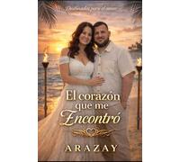 El corazón que me encontro: Una historia real de amor, esperanza y segundas oportunidades