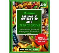 EL CORAZÓN SALUDABLE FREIDORA DE AIRE LIBRO DE COCINA: Comidas sencillas en freidora de aire diseñadas para una vida consciente del corazón
