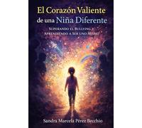 El Corazón Valiente de una Niña Diferente: Superando el Bullying y Aprendiendo a Ser Uno Mismo