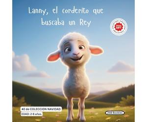 El corderito que buscaba un Rey. Colección Navidad: Una hermosa y tierna historia sobre el pequeño Lanny, quien encontró Amor en el Rey que nació en ... Colección Navideña, Historias infantiles)