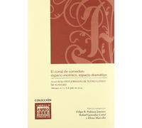 El corral de comedias: espacio escénico, espacio dramático: Espacio Escenico, Espacio Dramatico: Actas de Las XXVII Jornadas de Teatro Clasico de Almagro, 6, 7 y 8 de Julio de 2004: 18