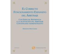El correcto funcionamiento expansivo del arbitraje - Con especial referencia a la aceptación del arbitraje contencioso-administrativo (Monografía)
