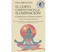 El Corto camino hacia la iluminación. La filosofía perenne del despertar inmediato | Paul Brunton
