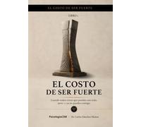 EL COSTO DE SER FUERTE: Cuando todos creen que puedes con todo, pero tú ya no puedes contigo (SERIE 2 EL COSTO DE SER FUERTE)