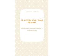 El Cotidiano Como Prisión: Reflexiones sobre el Tiempo y la Repetición