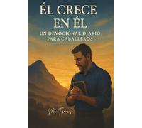 Él Crece En Él: Un Devocional Diario para Caballeros