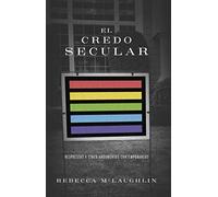 El credo secular (The Secular Creed): Respuestas a Cinco Argumentos Contemporaneos / Engaging Five Contemporary Claims