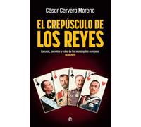 El crepúsculo de los reyes: Locuras, secretos y ruina de las monarquías europeas (1870-1975) (HISTORIA)