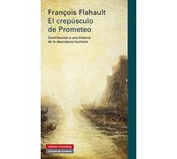 El crepúsculo de Prometeo: Contribución a una historia de la desmesura humana (Ensayo)