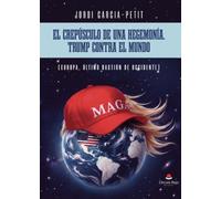 EL CREPÚSCULO DE UNA HEGEMONÍA. TRUMP CONTRA EL MUNDO: Europa, último bastión de Occidente.