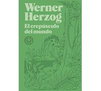 El Crepúsculo Del Mundo (BIBLIOTECA WERNER HERZOG)