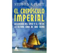 El crepúsculo imperial: La guerra del Opio y el fin de la última edad de oro china: 70 (Ático Historia)