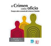 El Crimen Como Oficio. Ensayo Sobre Economía Del Crimen En Colombia (e