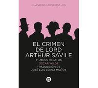 El crimen de Lord Arthur Savile y otros relatos: 03 (Clásicos universales)