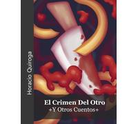 El Crimen Del Otro y Otras Obras: (12 + 7 Cuentos Adicionales)(Primeros relatos de Quiroga)(Con Notas)(Icyditions)