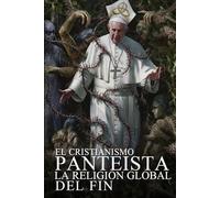 EL CRISTIANISMO PANTEISTA, LA RELIGIÓN GLOBAL DEL FIN (LA GRAN CONFUSION TRINITARIA)