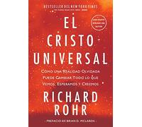 El Cristo Universal: Cómo una Realidad Olvidada Puede Cambiar Todo lo que Vemos, Esperamos y Creemos