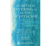 El crítico interno y la autoaceptación. Cómo ser compasivo contigo mismo en cualquier situación (SIN COLECCION)
