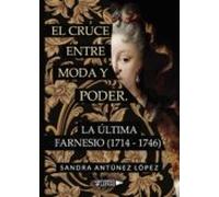 El Cruce Entre Moda Y Poder. La Ultima Farnesio (1714-1746)