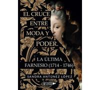 El cruce entre moda y poder. La última Farnesio (1714 1746) (SIN COLECCION)