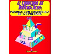 El Cuaderno de Matemáticas: Páginas con Cuadrícula de ½ Pulgada: Cuaderno de Ejercicios de Matemáticas: Tu Herramienta Esencial para el Éxito - Hojas Numeradas para una Organización Perfecta