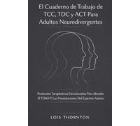 El Cuaderno de Trabajo de TCC, TDC y ACT Para Adultos Neurodivergentes: Protocolos Terapéuticos Estructurados Para Abordar El TDAH Y Las Presentaciones Del Espectro Autista