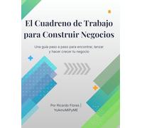 El Cuaderno de Trabajo para Construir Negocios: Una guía paso a paso para encontrar, lanzar y hacer crecer tu negocio