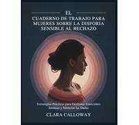 EL CUADERNO DE TRABAJO PARA MUJERES SOBRE LA DISFORIA SENSIBLE AL RECHAZO: Estrategias Prácticas para Gestionar Emociones Intensas y Silenciar las Dudas